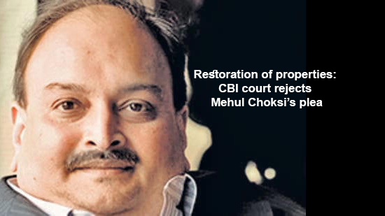 Restoration of properties: CBI court rejects Mehul Choksi’s plea
